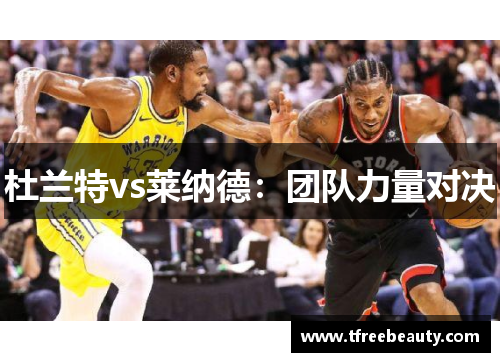 杜兰特vs莱纳德：团队力量对决